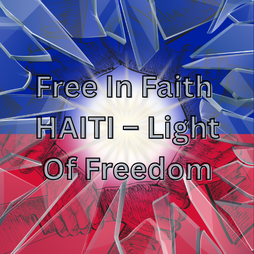 Free in Faith – HAITI – Light of Freedom Chosen By The Lord Above